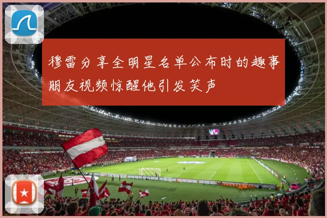 穆雷分享全明星名单公布时的趣事朋友视频惊醒他引发笑声