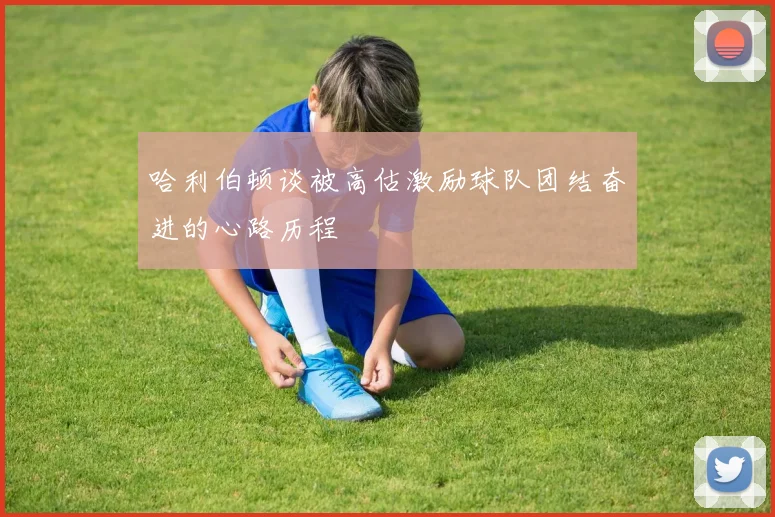 哈利伯顿谈被高估激励球队团结奋进的心路历程