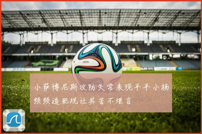 小萨博尼斯攻防失常表现平平小杨频频造犯规让其苦不堪言
